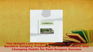 Read  The Weight Loss Surgery Workbook Deciding on Bariatric Surgery Preparing for the Ebook Free