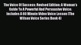 Download The Voice Of Success: Revised Edition: A Woman's Guide To A Powerful And Persuasive