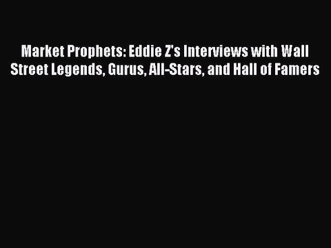 Read Market Prophets: Eddie Z's Interviews with Wall Street Legends Gurus All-Stars and Hall
