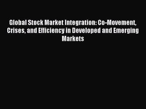 Read Global Stock Market Integration: Co-Movement Crises and Efficiency in Developed and Emerging