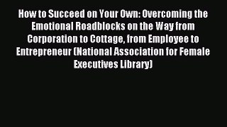 Read How to Succeed on Your Own: Overcoming the Emotional Roadblocks on the Way from Corporation