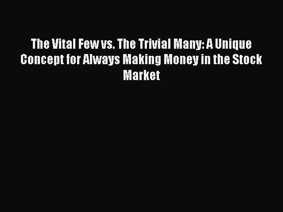 Read The Vital Few vs. The Trivial Many: A Unique Concept for Always Making Money in the Stock