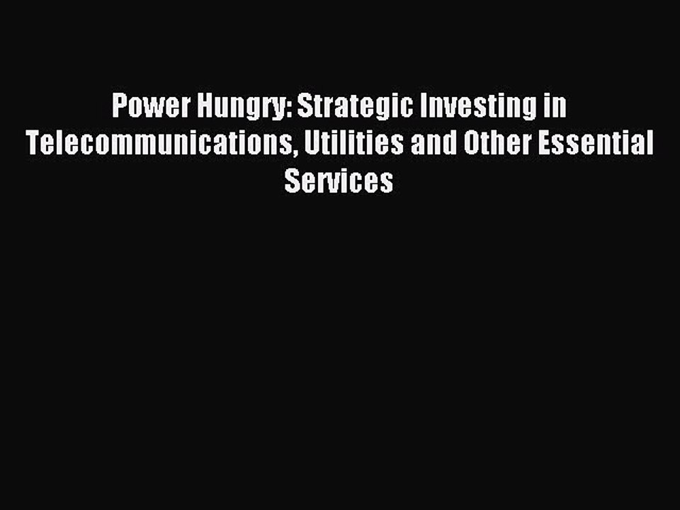 Read Power Hungry: Strategic Investing in Telecommunications Utilities and Other Essential