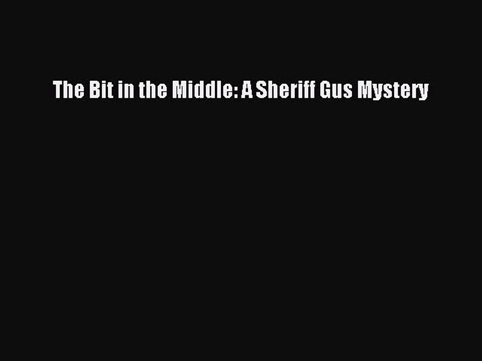 Download The Bit in the Middle: A Sheriff Gus Mystery  Read Online