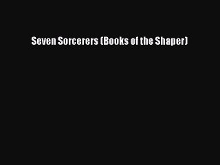 PDF Seven Sorcerers (Books of the Shaper) Free Books