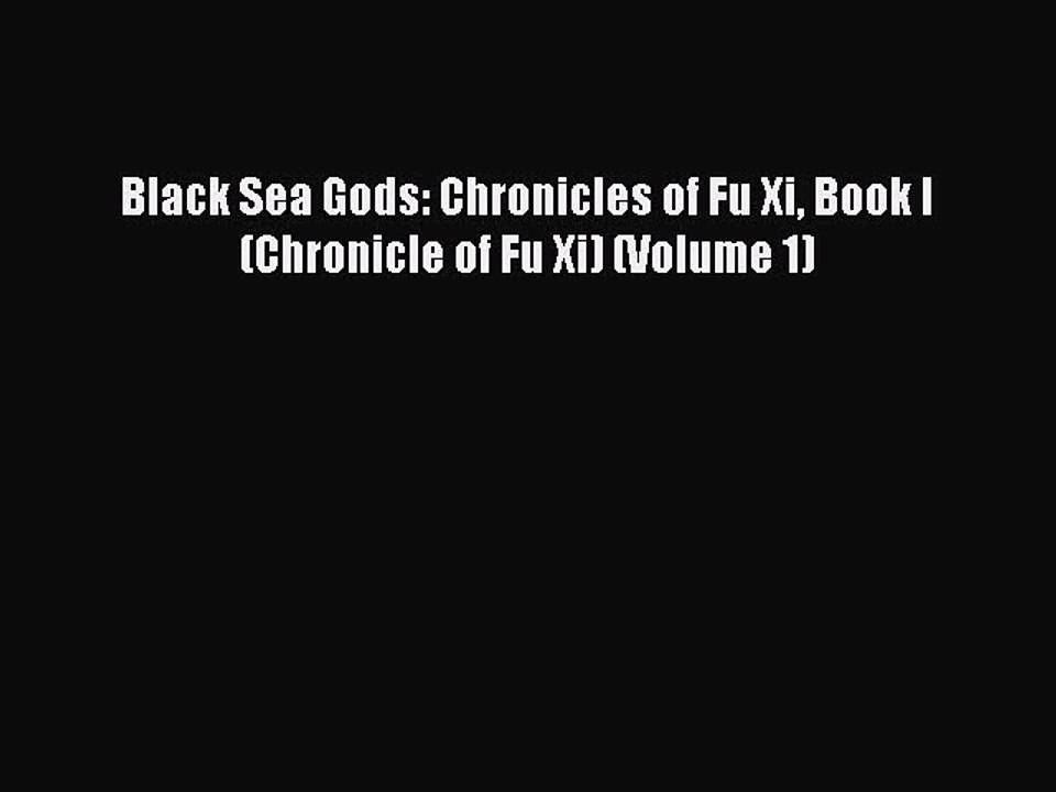 PDF Black Sea Gods: Chronicles of Fu Xi Book I (Chronicle of Fu Xi) (Volume 1)  EBook