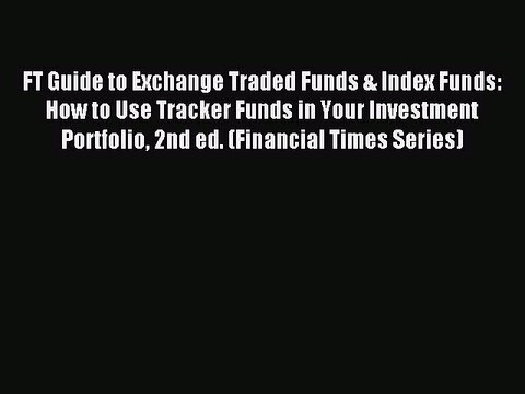 Read FT Guide to Exchange Traded Funds & Index Funds: How to Use Tracker Funds in Your Investment