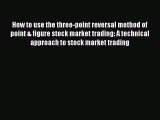 Download How to use the three-point reversal method of point & figure stock market trading: