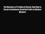 Read The Business of Trading in Stocks: And How to Secure Continuous Security Profits in Modern