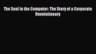 Read The Soul in the Computer: The Story of a Corporate Revolutionary Ebook Free