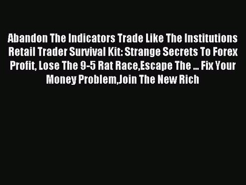 Read Abandon The Indicators Trade Like The Institutions Retail Trader Survival Kit: Strange