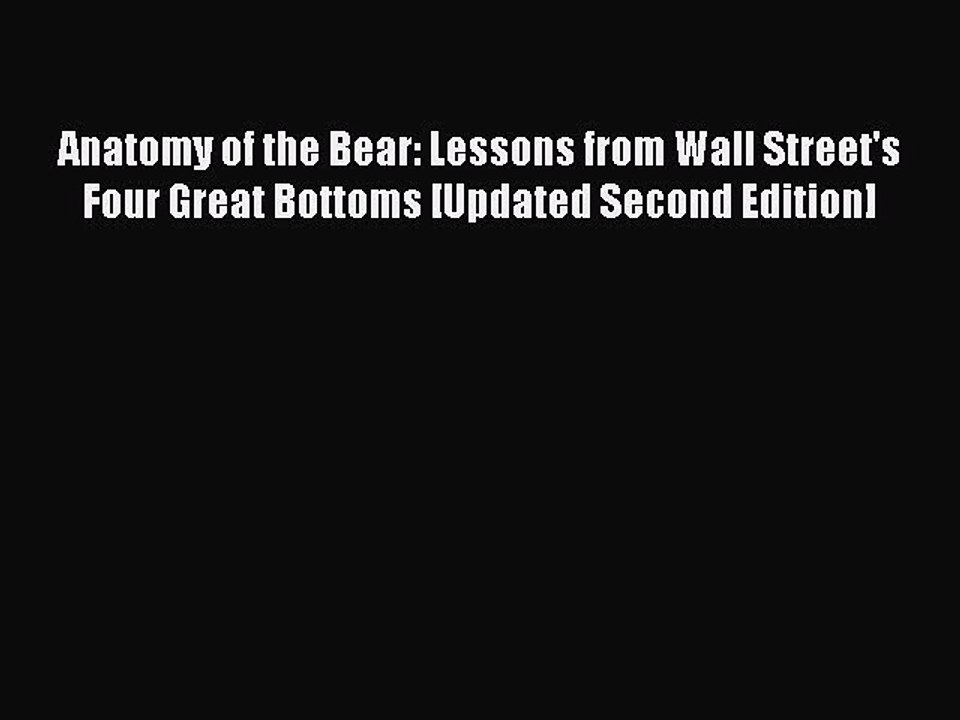 Read Anatomy of the Bear: Lessons from Wall Street's Four Great Bottoms [Updated Second Edition]