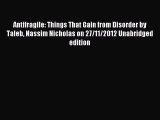 Read Antifragile: Things That Gain from Disorder by Taleb Nassim Nicholas on 27/11/2012 Unabridged