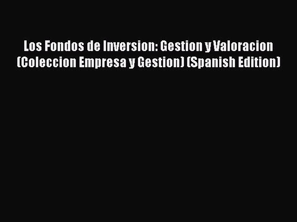 Read Los Fondos de Inversion: Gestion y Valoracion (Coleccion Empresa y Gestion) (Spanish Edition)