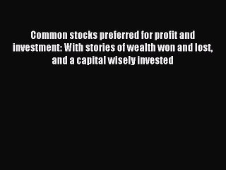 Read Common stocks preferred for profit and investment: With stories of wealth won and lost