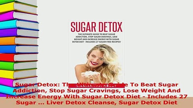 PDF Sugar Detox The Ultimate Guide To Beat Sugar Addiction Stop Sugar Cravings Lose Weight Read Full Ebook