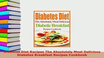 Download  Diabetes Diet Recipes The Absolutely Most Delicious Diabetes Breakfast Recipes Cookbook PDF Full Ebook