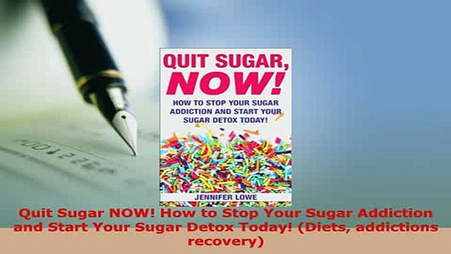 PDF Quit Sugar NOW How to Stop Your Sugar Addiction and Start Your Sugar Detox Today Diets Read Full Ebook