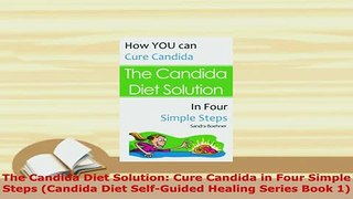 Download  The Candida Diet Solution Cure Candida in Four Simple Steps Candida Diet SelfGuided Read Full Ebook