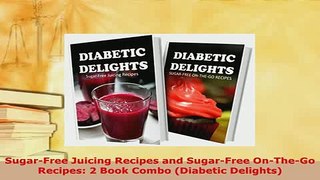 Download  SugarFree Juicing Recipes and SugarFree OnTheGo Recipes 2 Book Combo Diabetic Read Full Ebook