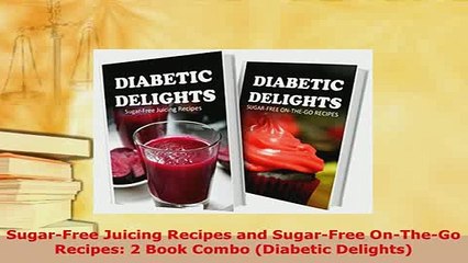 Download  SugarFree Juicing Recipes and SugarFree OnTheGo Recipes 2 Book Combo Diabetic Read Full Ebook