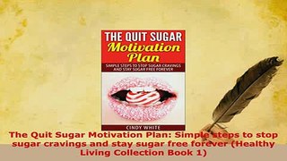 PDF  The Quit Sugar Motivation Plan Simple steps to stop sugar cravings and stay sugar free Read Online