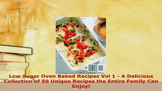 Download  Low Sugar Oven Baked Recipes Vol 1  A Delicious Collection of 50 Unique Recipes the PDF Full Ebook
