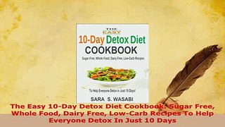 PDF  The Easy 10Day Detox Diet Cookbook Sugar Free Whole Food Dairy Free LowCarb Recipes To Read Online