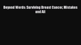 Read Beyond Words: Surviving Breast Cancer Mistakes and All Ebook Free