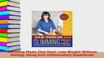 Download  Slimming Meals That Heal Lose Weight Without Dieting Using Antiinflammatory Superfoods Read Full Ebook