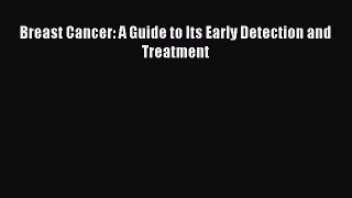 Read Breast Cancer: A Guide to Its Early Detection and Treatment Ebook Free