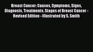Read Breast Cancer: Causes Symptoms Signs Diagnosis Treatments Stages of Breast Cancer - Revised