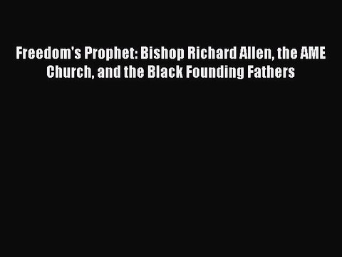 [Download] Freedom's Prophet: Bishop Richard Allen the AME Church and the Black Founding Fathers