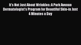 Read It's Not Just About Wrinkles: A Park Avenue Dermatologist's Program for Beautiful Skin-in