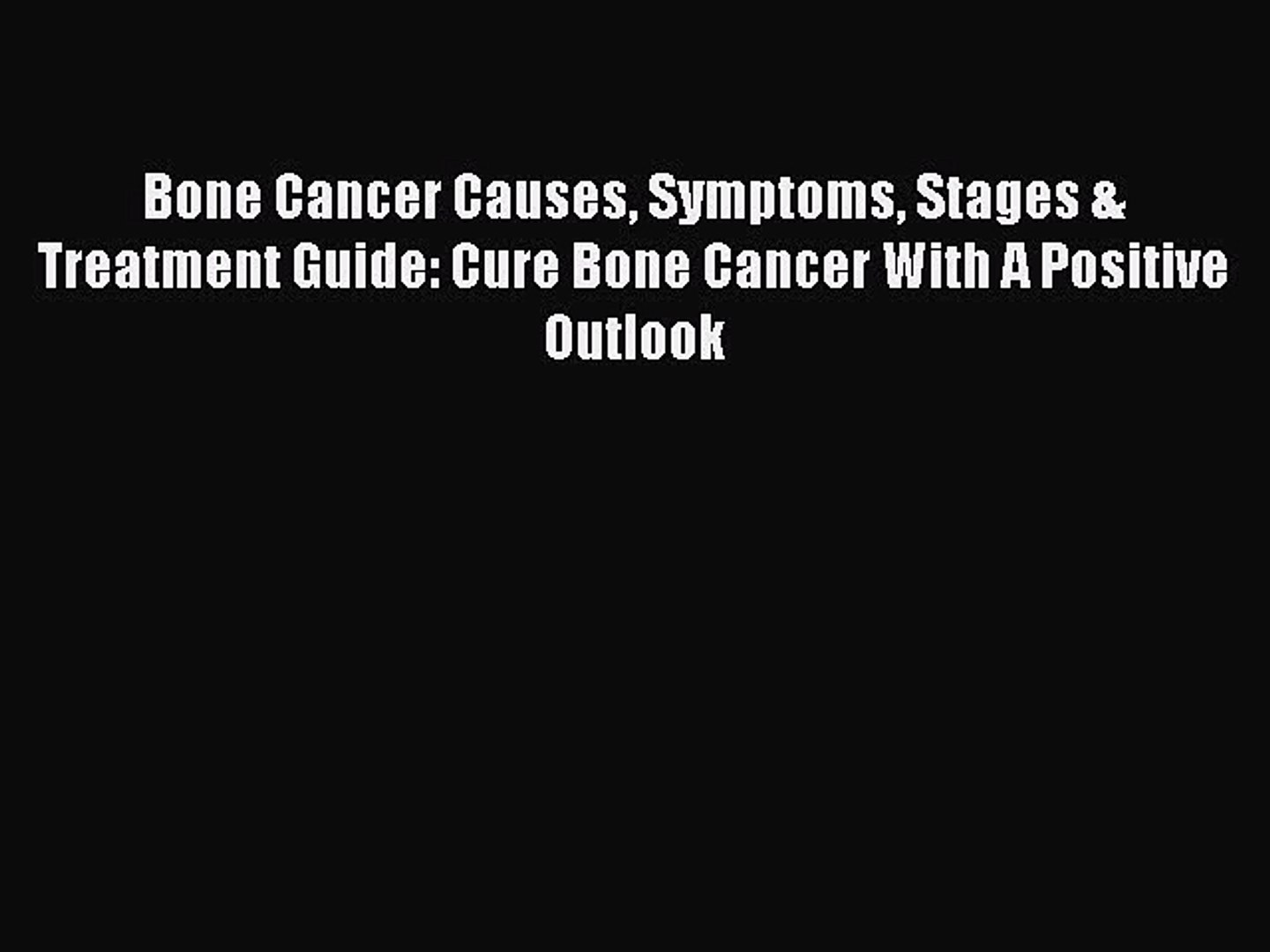 Read Bone Cancer Causes Symptoms Stages & Treatment Guide: Cure Bone Cancer With A Positive