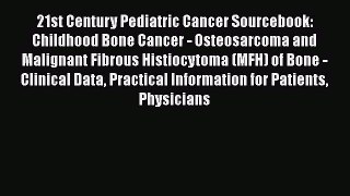 Read 21st Century Pediatric Cancer Sourcebook: Childhood Bone Cancer - Osteosarcoma and Malignant