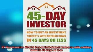 EBOOK ONLINE  45Day Investor How to buy an investment property with nothing down in 45 days or less  DOWNLOAD ONLINE