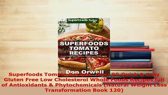 PDF Superfoods Tomato Recipes Over 90 Quick Easy Gluten Free Low Cholesterol Whole Foods Read Online