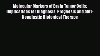 Read Molecular Markers of Brain Tumor Cells: Implications for Diagnosis Prognosis and Anti-Neoplastic