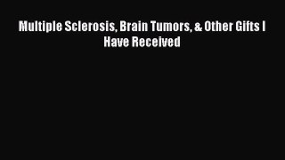 Read Multiple Sclerosis Brain Tumors & Other Gifts I Have Received Ebook Free