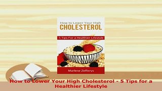 Download  How to Lower Your High Cholesterol  5 Tips for a Healthier Lifestyle Read Online