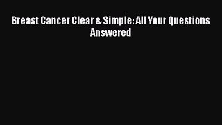 Read Breast Cancer Clear & Simple: All Your Questions Answered PDF Free
