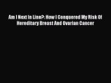 Read Am I Next In Line?: How I Conquered My Risk Of Hereditary Breast And Ovarian Cancer Ebook