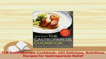 Download  The Gastroparesis Cookbook 102 Delicious Nutritious Recipes for Gastroparesis Relief Read Full Ebook