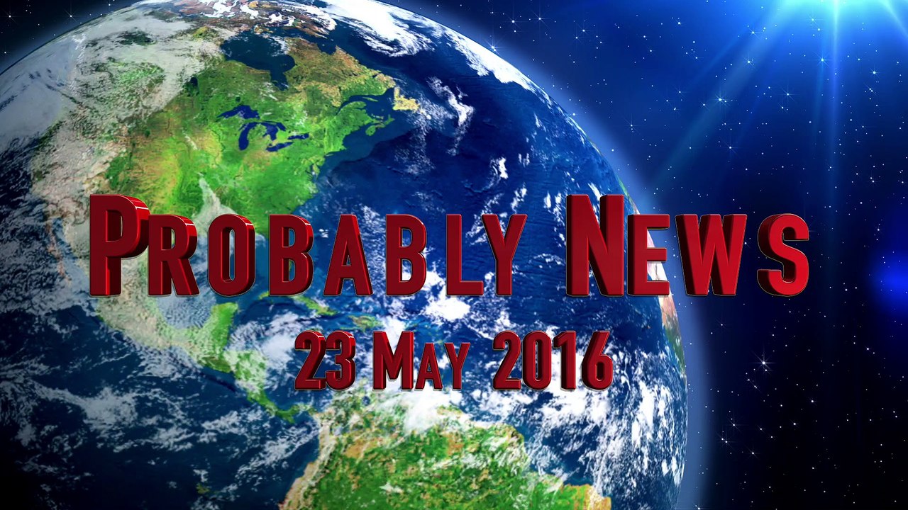 Probably News 23 May 2016