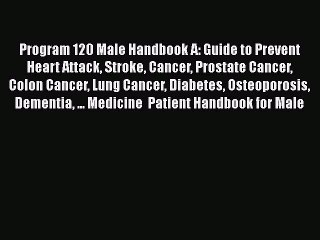 Read Program 120 Male Handbook A: Guide to Prevent Heart Attack Stroke Cancer Prostate Cancer