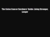 Download The Colon Cancer Survivors' Guide: Living Stronger Longer PDF Online