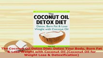Download  The Coconut Oil Detox Diet Detox Your Body Burn Fat  Lose Weight with Coconut Oil Read Online