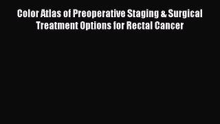 Download Color Atlas of Preoperative Staging & Surgical Treatment Options for Rectal Cancer