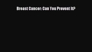 Read Breast Cancer: Can You Prevent It? Ebook Free